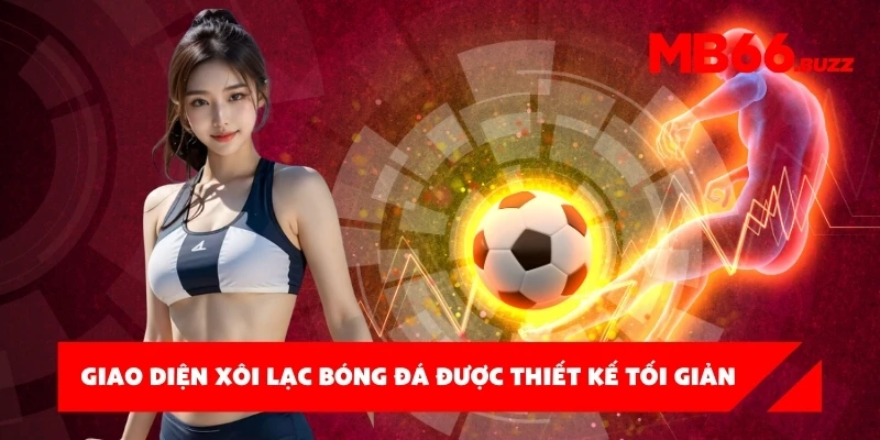Giao diện Xôi lạc bóng đá được thiết kế tối giản, nâng cao trải nghiệm người dùng