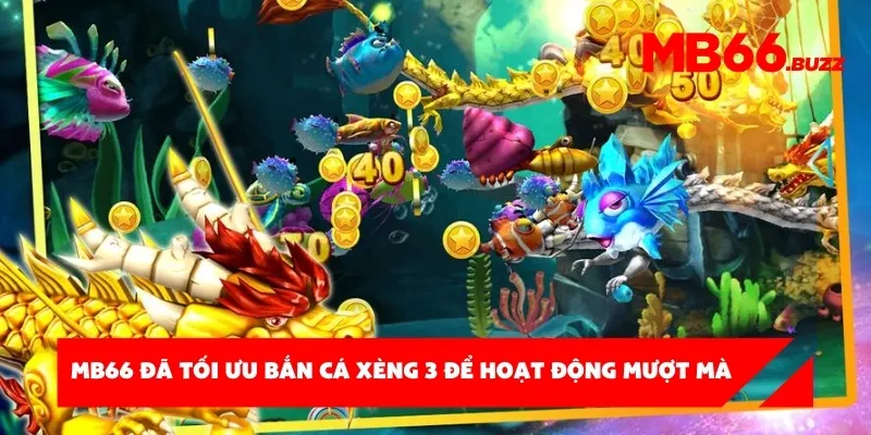 MB66 đã tối ưu bắn cá xèng 3 để hoạt động mượt mà